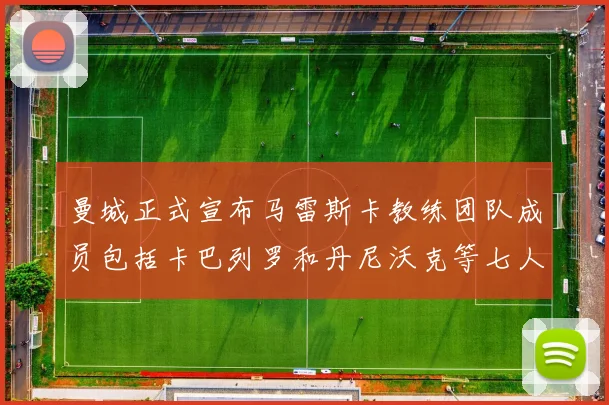 曼城正式宣布马雷斯卡教练团队成员包括卡巴列罗和丹尼沃克等七人加入