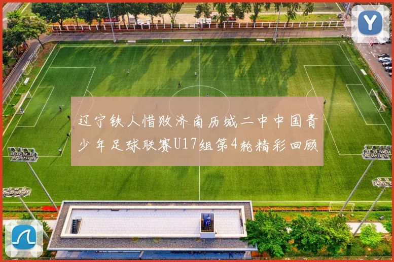 辽宁铁人惜败济南历城二中中国青少年足球联赛U17组第4轮精彩回顾